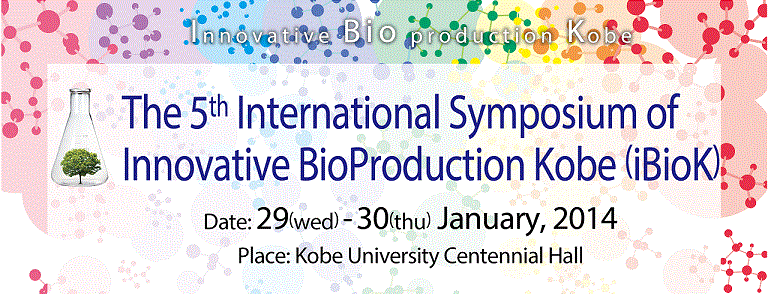 The 5th International Symposium of Innovative BioProduction Kobe (iBioK) Date: 29 (wed) - 30 (thu) January, 2013 Place: Kobe University Centennial Hall