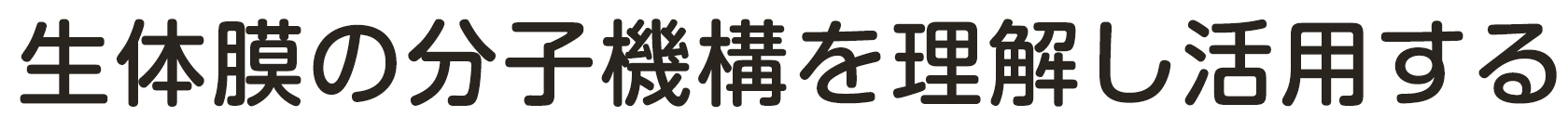 生体膜の分子構造を理解し活用する