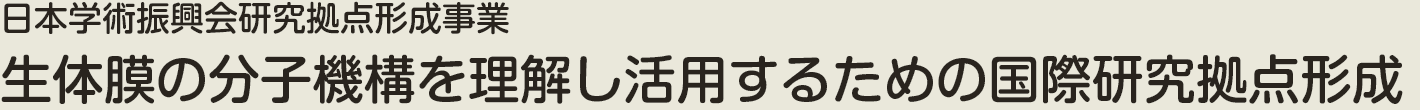 日本学術振興会研究拠点形成事業 生体膜の分子機構を理解し活用するための国際研究拠点形成